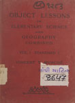 Teachers Manual of Object Lessons in Elementary Science and Geography Combined a Complite Scheme : Vol. I (Standard I)