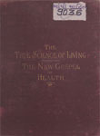 True Science of Living : The New Gospel of Health : Practical and Physiological Story of an Natural Law in the Cure of Disease for Physicians and Laymen