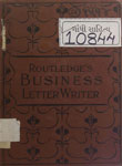 Business Letter Writer : Consisting of Practical Letters of Business, Trade Circulars and Forms, Selected from Actual Mercantile Correspondence, and Including a Guide to the Method of Addressing and Writing throughout Letters to Titled Persons