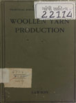 Woollen Yarn Production : A Simply Written Survey of the Whole Process for the Use of Managers, Foremen and Students in the Woollen Yarn Industry