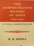 Administrative History of India 1834-1947: General Administration