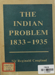 Indian problem 1833-1935 : First Published as the first part of a Report on the Constitutional Problem in India Submitted to the Warden and Fellows o Nuffield College, Oxford